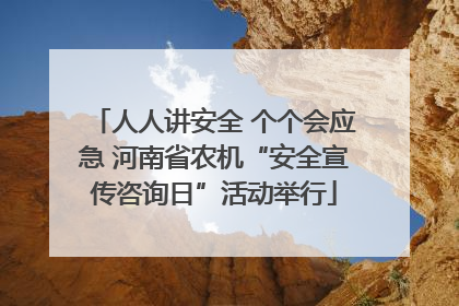人人讲安全 个个会应急 河南省农机“安全宣传咨询日”活动举行