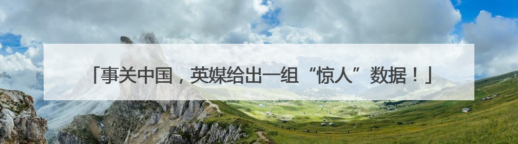 事关中国，英媒给出一组“惊人”数据！