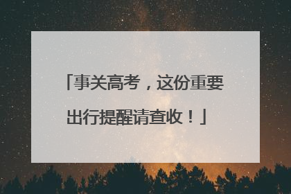 事关高考，这份重要出行提醒请查收！