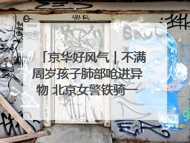京华好风气｜不满周岁孩子肺部呛进异物 北京女警铁骑一路警灯护送