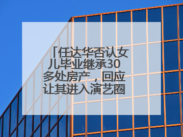 任达华否认女儿毕业继承30多处房产，回应让其进入演艺圈：她喜欢就好