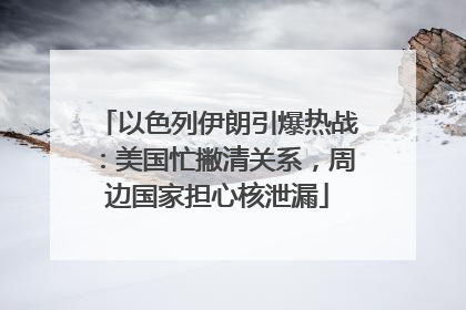 以色列伊朗引爆热战：美国忙撇清关系，周边国家担心核泄漏