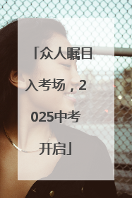 众人瞩目入考场，2025中考开启