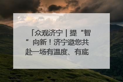 众观济宁｜提“智”向新！济宁邀您共赴一场有温度、有底气的“智造”之约