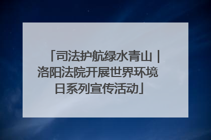 司法护航绿水青山｜洛阳法院开展世界环境日系列宣传活动