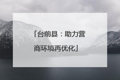 台前县：助力营商环境再优化