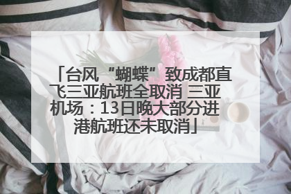 台风“蝴蝶”致成都直飞三亚航班全取消 三亚机场：13日晚大部分进港航班还未取消