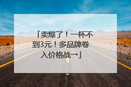 卖爆了！一杯不到3元！多品牌卷入价格战→