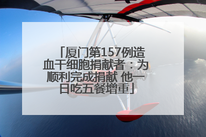 厦门第157例造血干细胞捐献者：为顺利完成捐献 他一日吃五餐增重