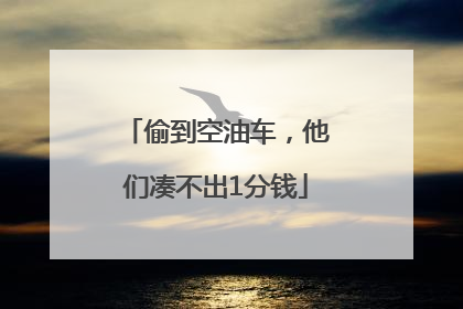 偷到空油车，他们凑不出1分钱