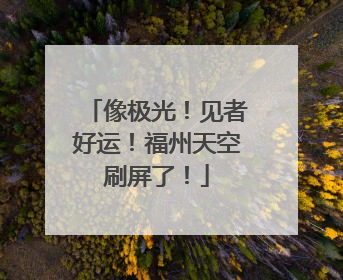 像极光！见者好运！福州天空刷屏了！