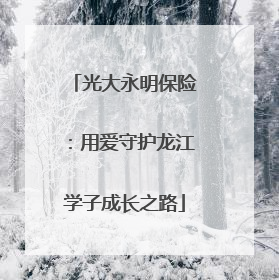 光大永明保险：用爱守护龙江学子成长之路