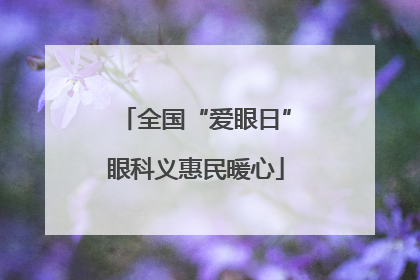 全国“爱眼日”眼科义惠民暖心