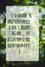 全新摩飞蒸汽熨烫台上线！隐形三折叠，开启衣物全能熨护新时代