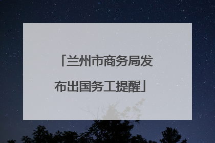 兰州市商务局发布出国务工提醒