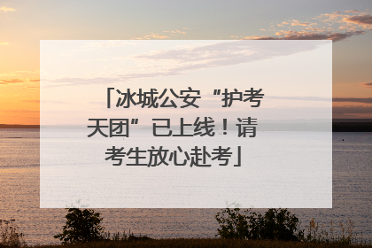 冰城公安“护考天团”已上线！请考生放心赴考