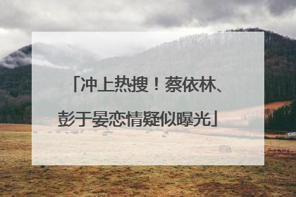 冲上热搜！蔡依林、彭于晏恋情疑似曝光