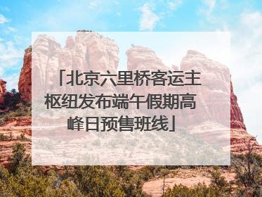 北京六里桥客运主枢纽发布端午假期高峰日预售班线