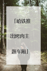 哈铁推出烤肉主题车厢