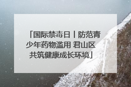 国际禁毒日丨防范青少年药物滥用 君山区共筑健康成长环境