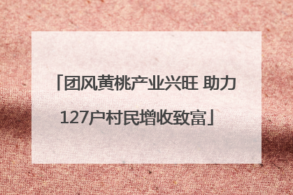 团风黄桃产业兴旺 助力127户村民增收致富