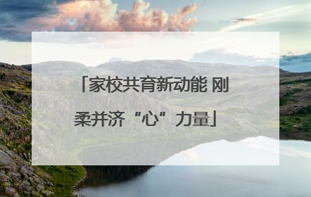 家校共育新动能 刚柔并济“心”力量