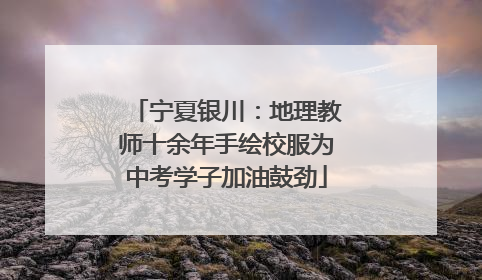 宁夏银川：地理教师十余年手绘校服为中考学子加油鼓劲