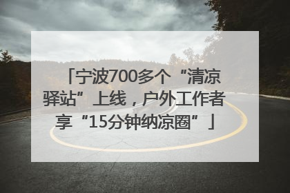 宁波700多个“清凉驿站”上线，户外工作者享“15分钟纳凉圈”