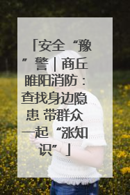 安全“豫”警｜商丘睢阳消防：查找身边隐患 带群众一起“涨知识”