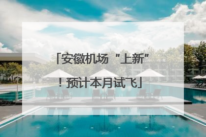 安徽机场“上新”！预计本月试飞