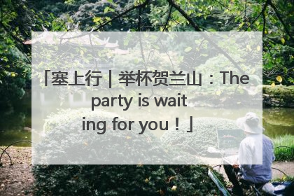 塞上行｜举杯贺兰山：The party is waiting for you！