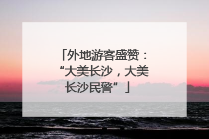 外地游客盛赞：“大美长沙，大美长沙民警”