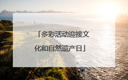 多彩活动迎接文化和自然遗产日
