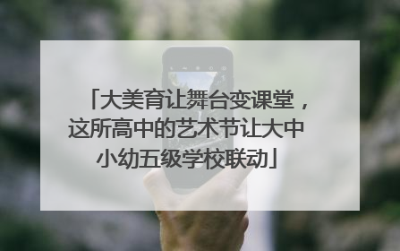 大美育让舞台变课堂，这所高中的艺术节让大中小幼五级学校联动