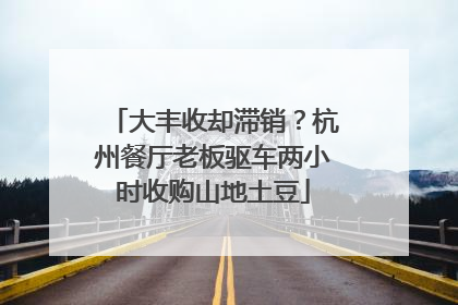 大丰收却滞销？杭州餐厅老板驱车两小时收购山地土豆