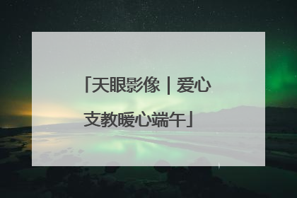 天眼影像｜爱心支教暖心端午