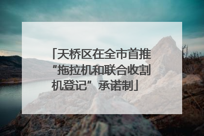 天桥区在全市首推“拖拉机和联合收割机登记”承诺制