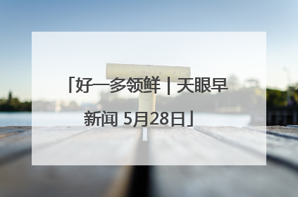 好一多领鲜｜天眼早新闻 5月28日
