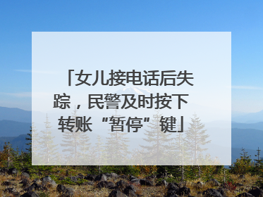 女儿接电话后失踪，民警及时按下转账“暂停”键