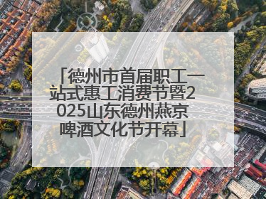 德州市首届职工一站式惠工消费节暨2025山东德州燕京啤酒文化节开幕