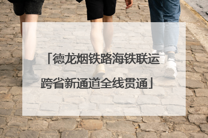 德龙烟铁路海铁联运跨省新通道全线贯通