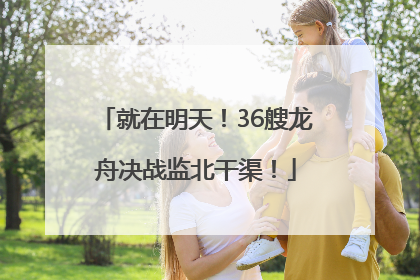 就在明天！36艘龙舟决战监北干渠！