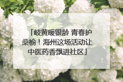 岐黄暖银龄 青春护桑榆！海州这场活动让中医药香飘进社区