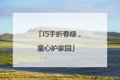 巧手折春绿，童心护家园
