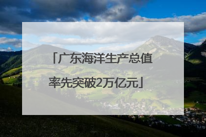 广东海洋生产总值率先突破2万亿元