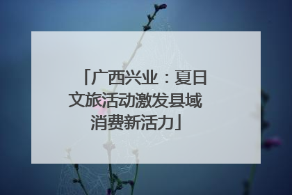 广西兴业：夏日文旅活动激发县域消费新活力
