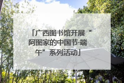 广西图书馆开展“阿图家的中国节·端午”系列活动