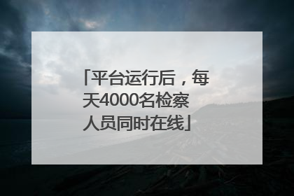 平台运行后，每天4000名检察人员同时在线