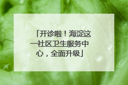 开诊啦！海淀这一社区卫生服务中心，全面升级