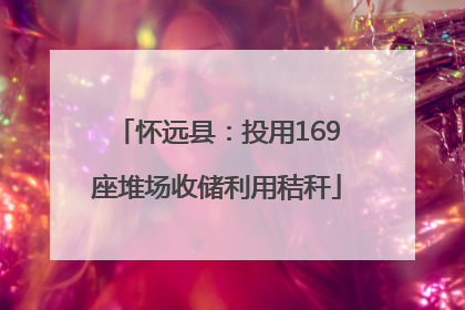 怀远县：投用169座堆场收储利用秸秆